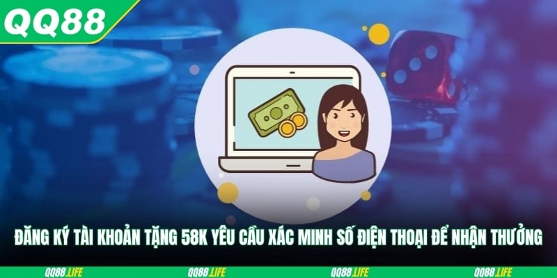 Đăng ký tài khoản tặng 58K yêu cầu xác minh số điện thoại để nhận thưởng