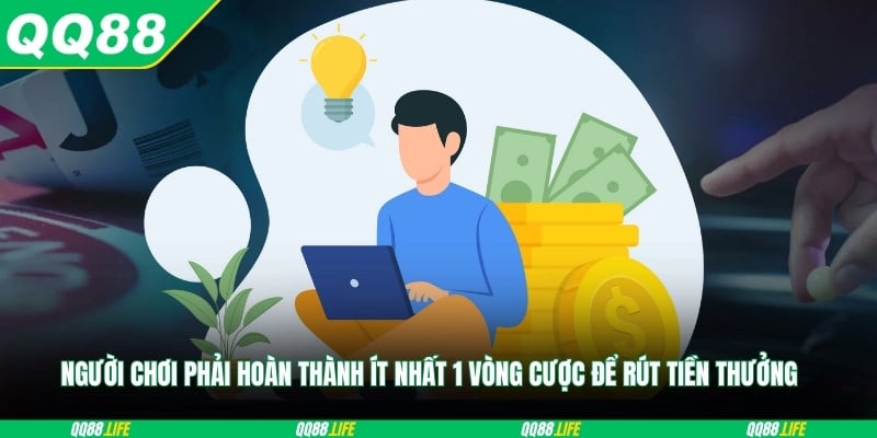 Người chơi phải hoàn thành ít nhất 1 vòng cược để rút tiền thưởng