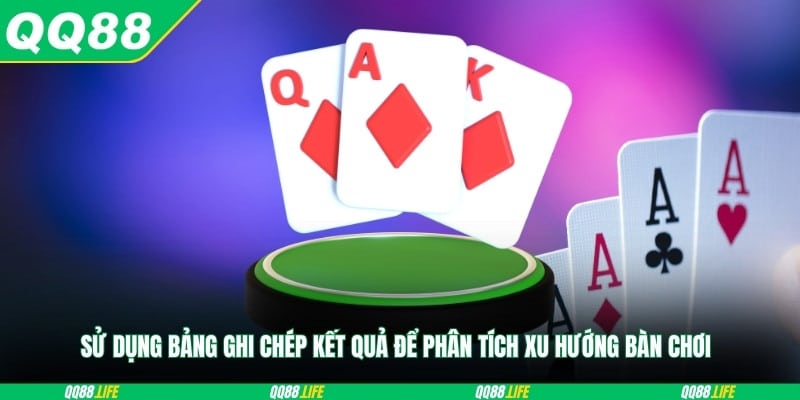 Sử dụng bảng ghi chép kết quả để phân tích xu hướng bàn chơi