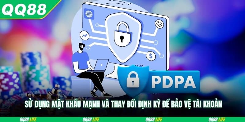  Sử dụng mật khẩu mạnh và thay đổi định kỳ để bảo vệ tài khoản