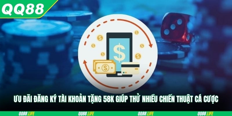 Ưu đãi đăng ký tài khoản tặng 58K giúp thử nhiều chiến thuật cá cược